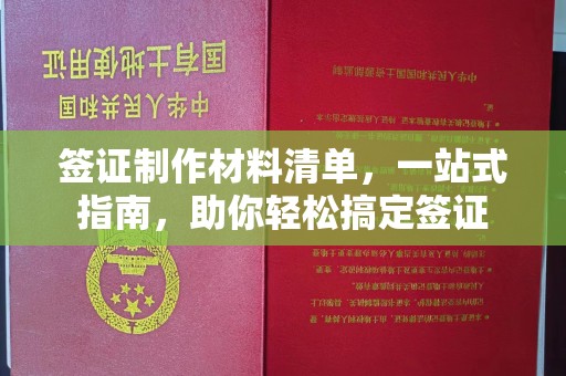 花山签证制作材料清单，一站式指南，助你轻松搞定签证