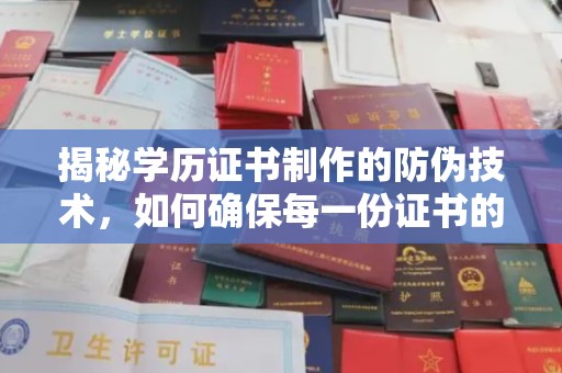 花山揭秘学历证书制作的防伪技术，如何确保每一份证书的真实性