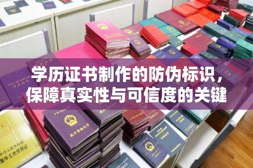 花山学历证书制作的防伪标识，保障真实性与可信度的关键