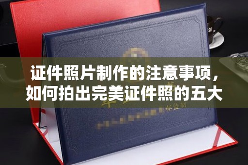 花山证件照片制作的注意事项，如何拍出完美证件照的五大秘诀