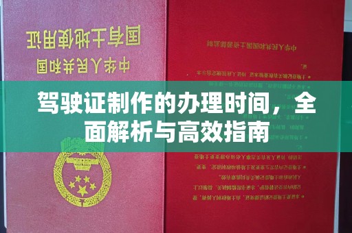 花山驾驶证制作的办理时间，全面解析与高效指南