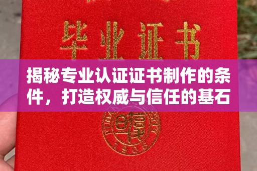花山揭秘专业认证证书制作的条件，打造权威与信任的基石
