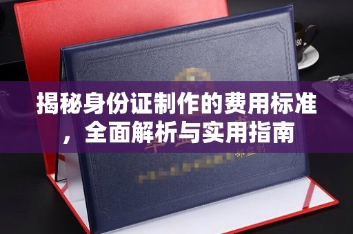 花山揭秘身份证制作的费用标准，全面解析与实用指南