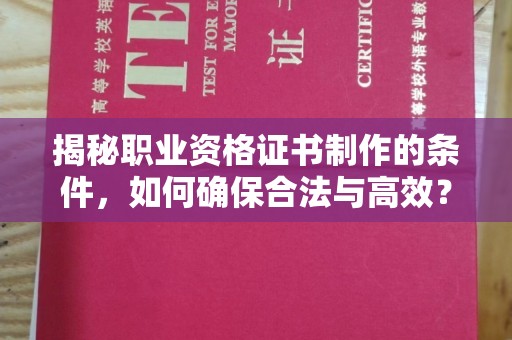 花山揭秘职业资格证书制作的条件，如何确保合法与高效？