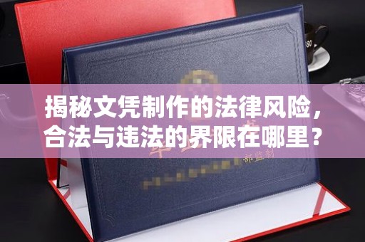 花山揭秘文凭制作的法律风险，合法与违法的界限在哪里？