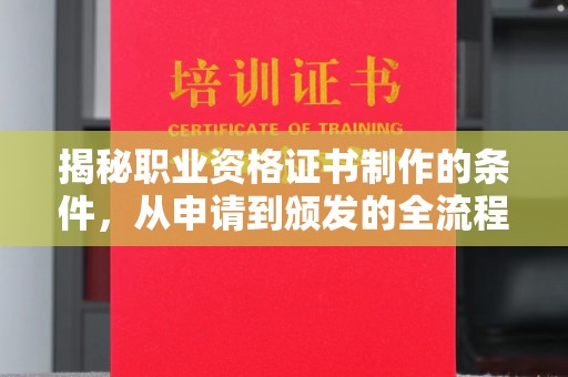 花山揭秘职业资格证书制作的条件，从申请到颁发的全流程解析