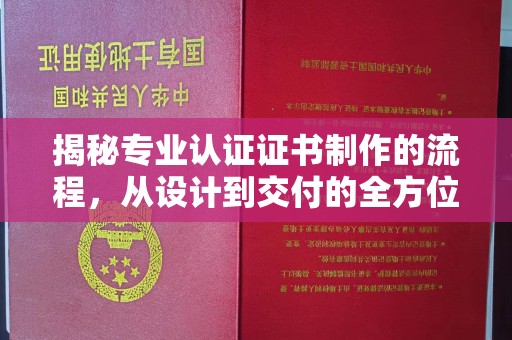花山揭秘专业认证证书制作的流程，从设计到交付的全方位指南