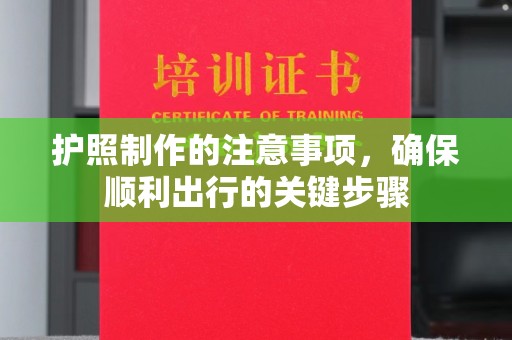 花山护照制作的注意事项，确保顺利出行的关键步骤