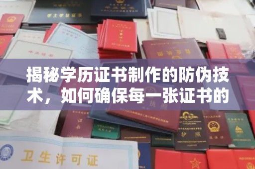 花山揭秘学历证书制作的防伪技术，如何确保每一张证书的真实性
